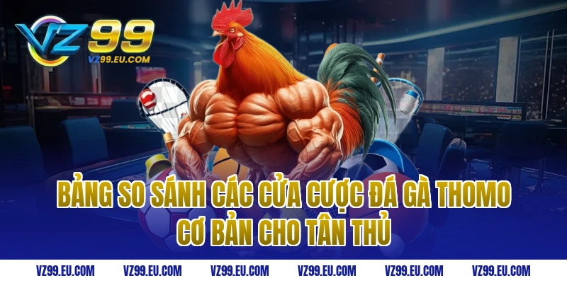 Bảng so sánh các cửa cược Đá gà thomo cơ bản cho tân thủ