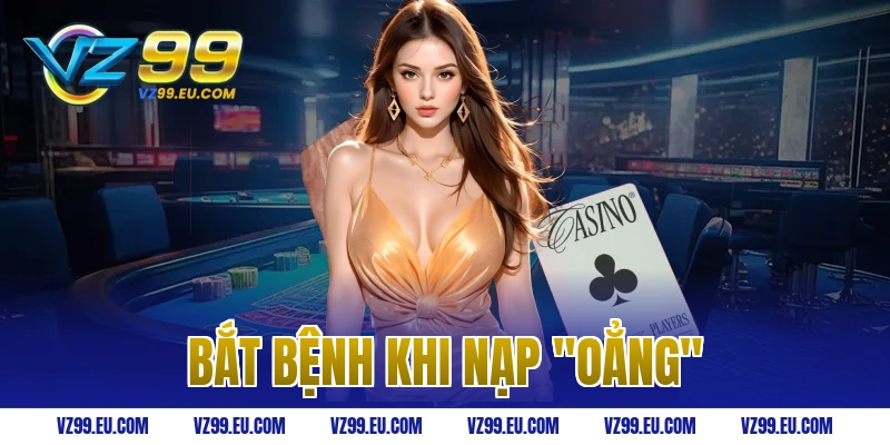 Bắt bệnh khi nạp "oẳng"