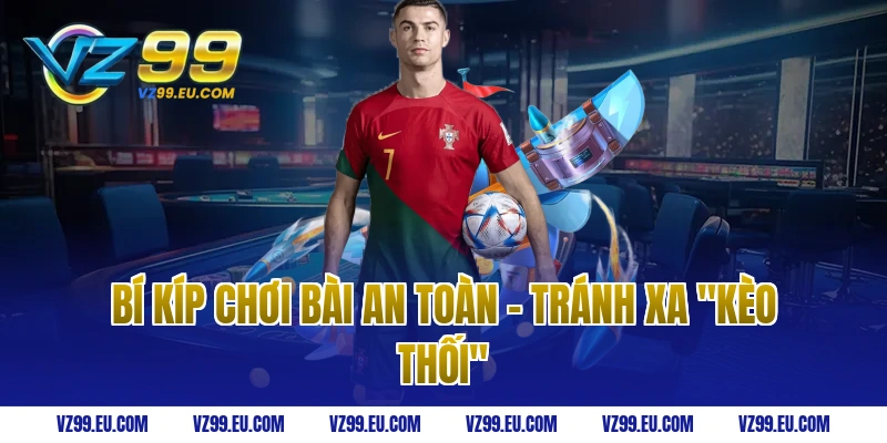 Bí Kíp Chơi Bài An Toàn – Tránh Xa "Kèo Thối"