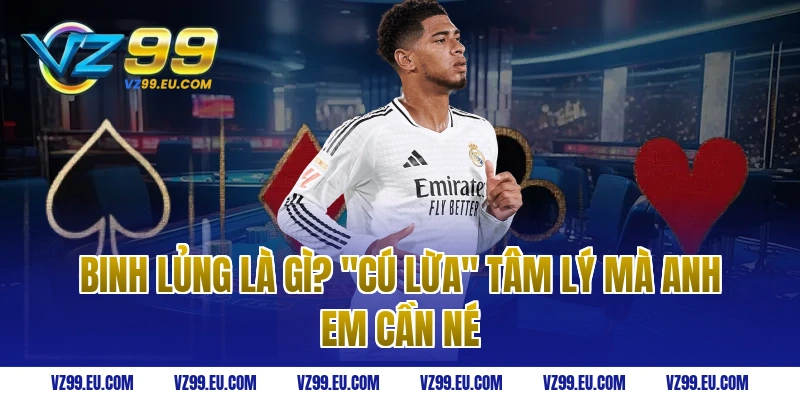 Binh lủng là gì? "Cú lừa" tâm lý mà anh em cần né