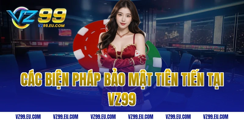 Các biện pháp bảo mật tiên tiến tại VZ99