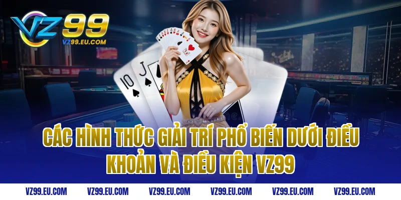 Các hình thức giải trí phổ biến dưới điều khoản và điều kiện vz99
