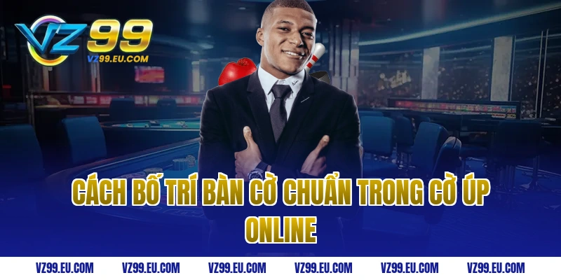 Cách bố trí bàn cờ chuẩn trong cờ úp online