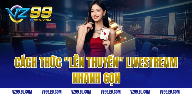Cách Thức "Lên Thuyền" Livestream Nhanh Gọn