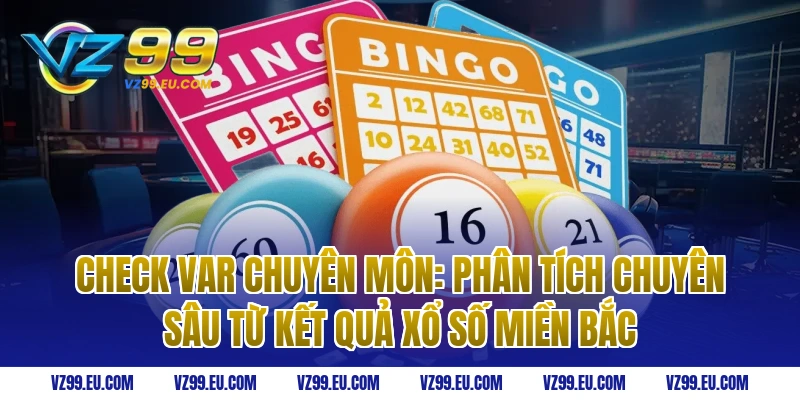 Check Var Chuyên Môn: Phân Tích Chuyên Sâu Từ kết quả xổ số miền Bắc