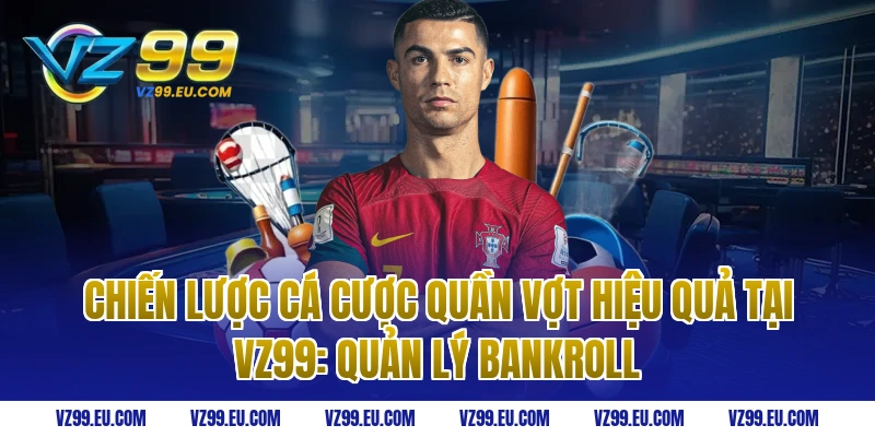 Chiến lược cá cược quần vợt hiệu quả tại VZ99: Quản lý Bankroll