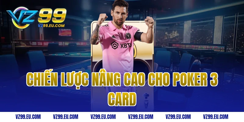 Chiến lược nâng cao cho poker 3 card