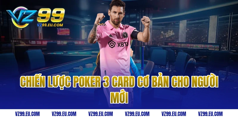 Chiến lược poker 3 card cơ bản cho người mới