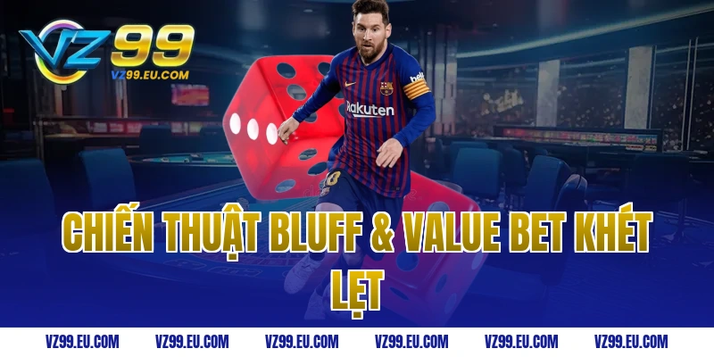Chiến Thuật Bluff & Value Bet Khét Lẹt