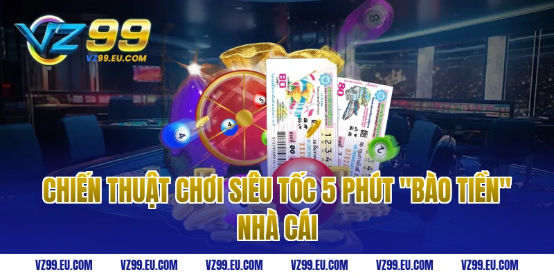 Chiến thuật chơi siêu tốc 5 phút "bào tiền" nhà cái