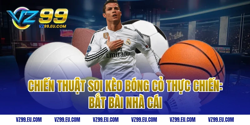 Chiến thuật soi kèo bóng cỏ thực chiến: Bắt bài nhà cái
