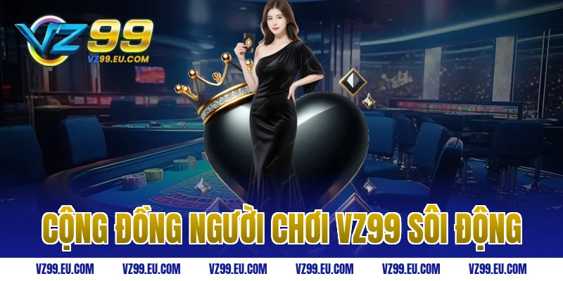 Cộng đồng người chơi VZ99 sôi động