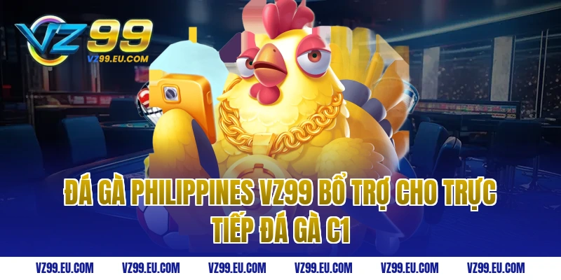 Đá gà Philippines VZ99 bổ trợ cho trực tiếp đá gà C1