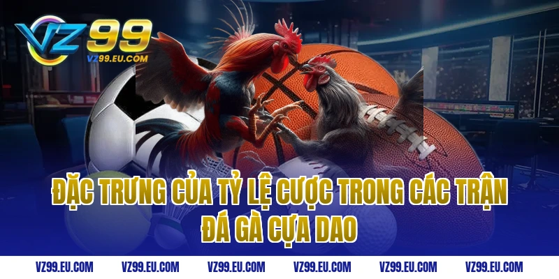 Đặc trưng của tỷ lệ cược trong các trận đá gà cựa dao