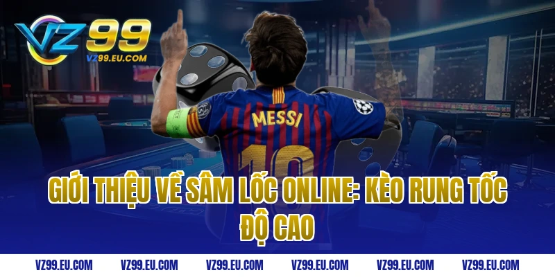 Giới thiệu về sâm lốc online: Kèo rung tốc độ cao