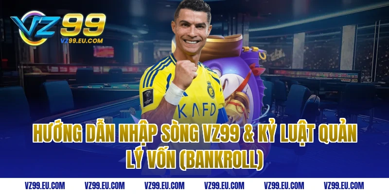 Hướng dẫn nhập sòng VZ99 & Kỷ Luật Quản Lý Vốn (Bankroll)