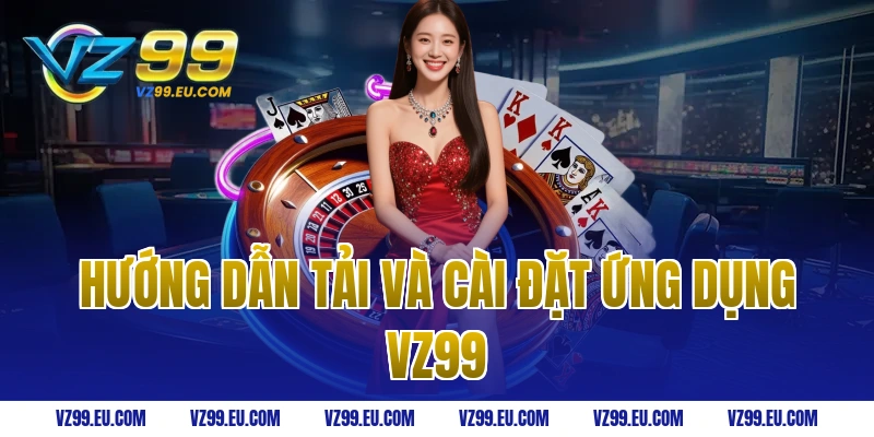 Hướng dẫn tải và cài đặt ứng dụng VZ99