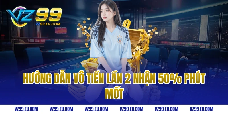 Hướng Dẫn Vô Tiền Lần 2 Nhận 50% Phút Mốt