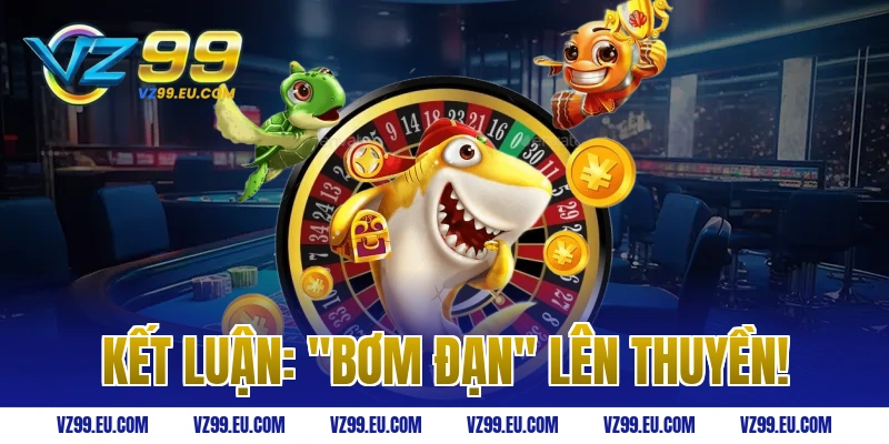 Kết Luận: "Bơm Đạn" Lên Thuyền!