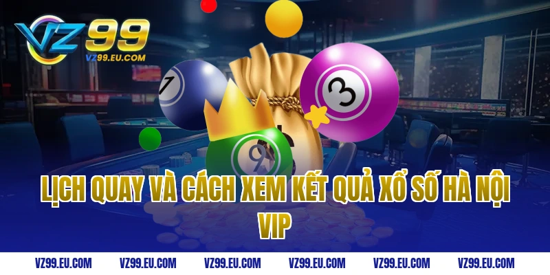 Lịch quay và cách xem kết quả xổ số Hà Nội VIP