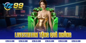 livestream tặng quà khủng