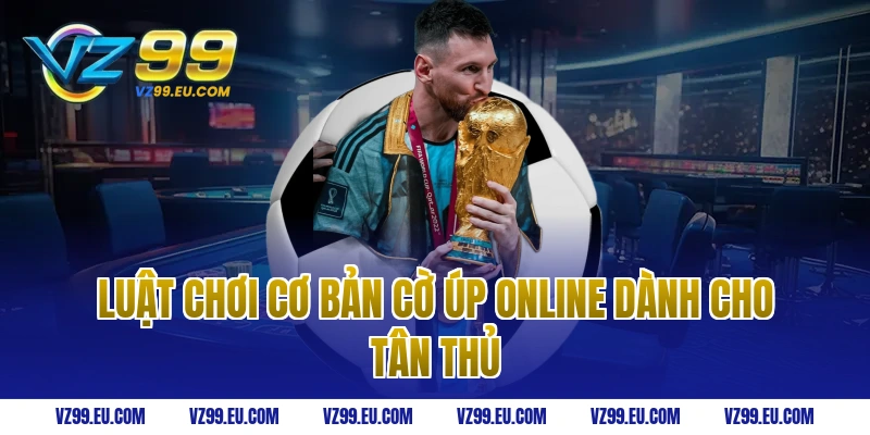 Luật chơi cơ bản cờ úp online dành cho tân thủ