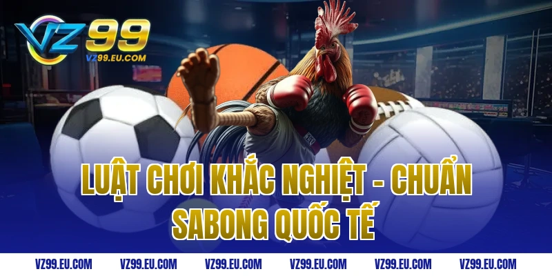Luật Chơi Khắc Nghiệt - Chuẩn Sabong Quốc Tế