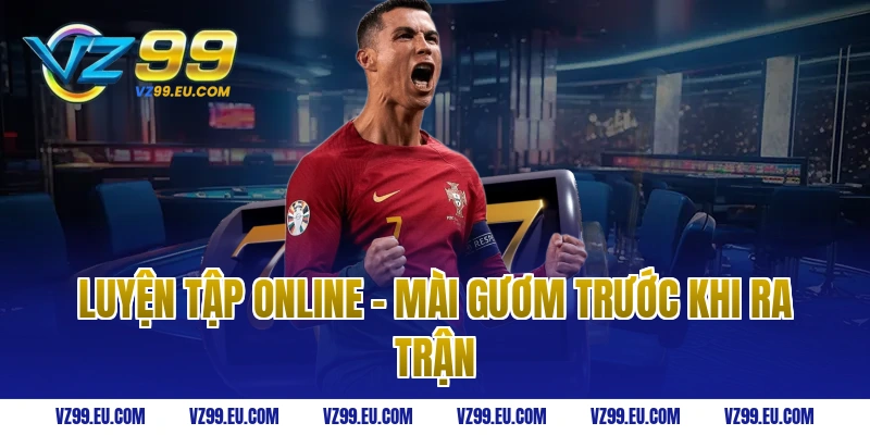 Luyện Tập Online - Mài Gươm Trước Khi Ra Trận