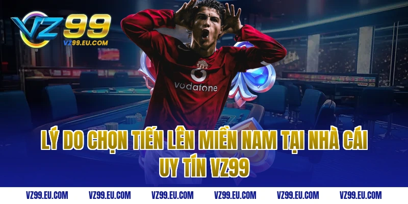 Lý do chọn tiến lên miền nam tại nhà cái uy tín VZ99