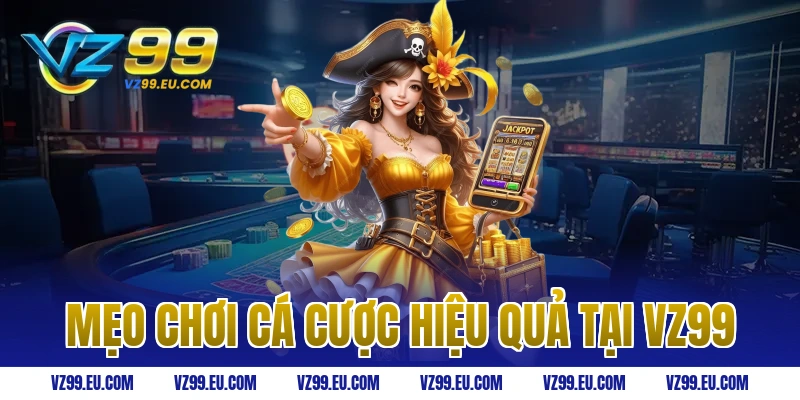 Mẹo chơi cá cược hiệu quả tại VZ99