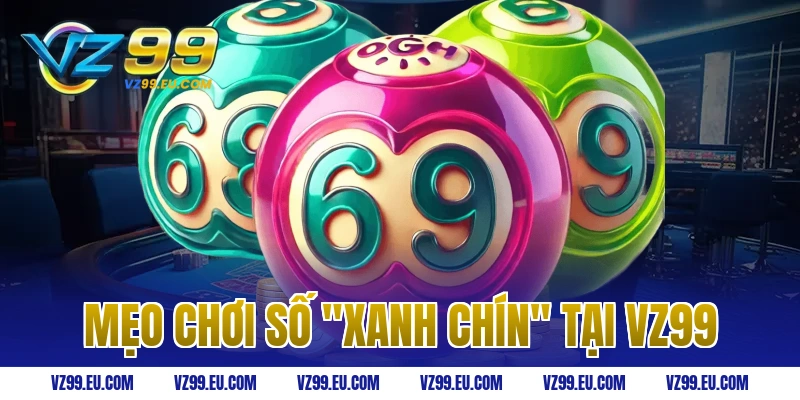 Mẹo chơi số "xanh chín" tại VZ99