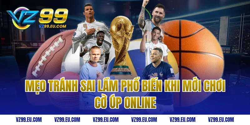 Mẹo tránh sai lầm phổ biến khi mới chơi cờ úp online