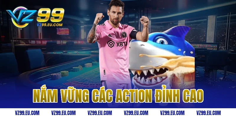 Nắm Vững Các Action Đỉnh Cao