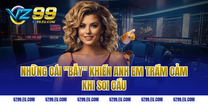 Những cái "bẫy" khiến anh em Trầm Cảm khi soi cầu