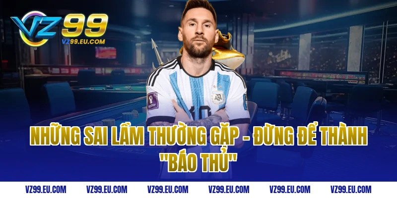 Những sai lầm thường gặp - Đừng để thành "báo thủ"