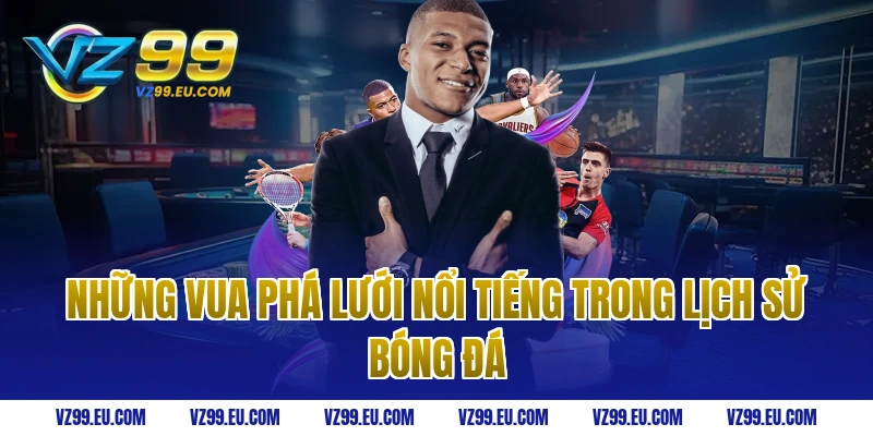 Những Vua Phá Lưới Nổi Tiếng Trong Lịch Sử Bóng Đá