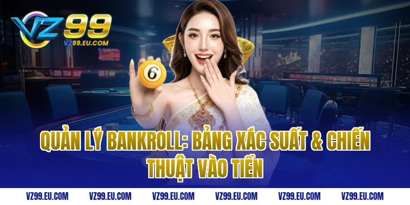 Quản lý Bankroll: Bảng xác suất & Chiến thuật vào tiền