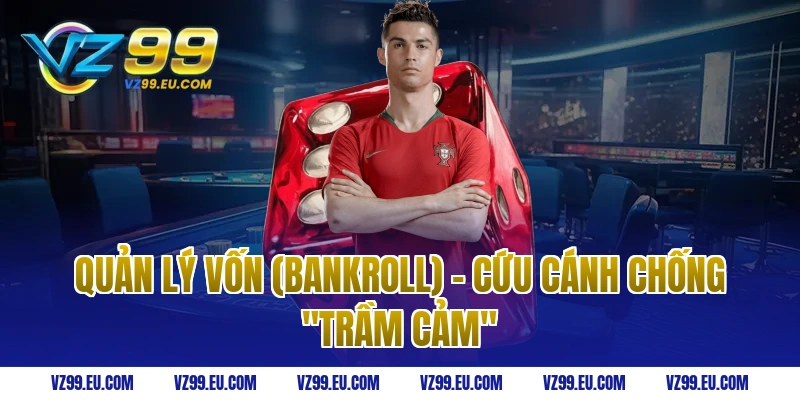 Quản Lý Vốn (Bankroll) - Cứu Cánh Chống "Trầm Cảm"