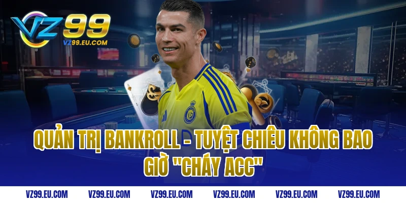 Quản Trị Bankroll - Tuyệt Chiêu Không Bao Giờ "Cháy Acc"