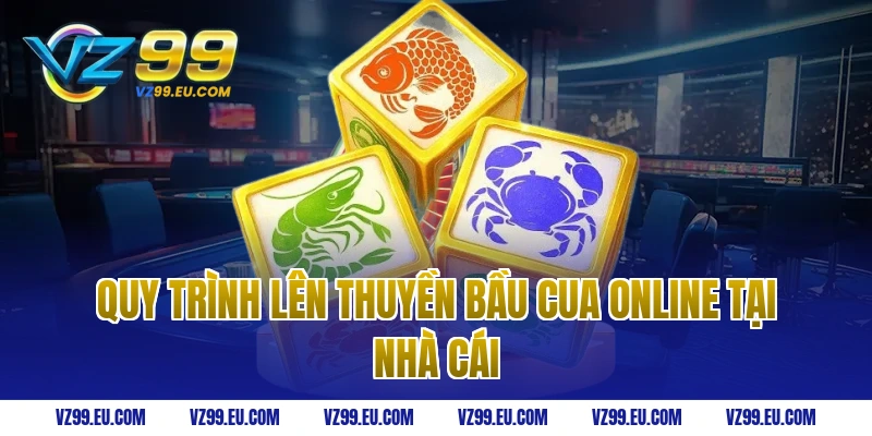 Quy Trình Lên Thuyền Bầu Cua Online Tại Nhà Cái 