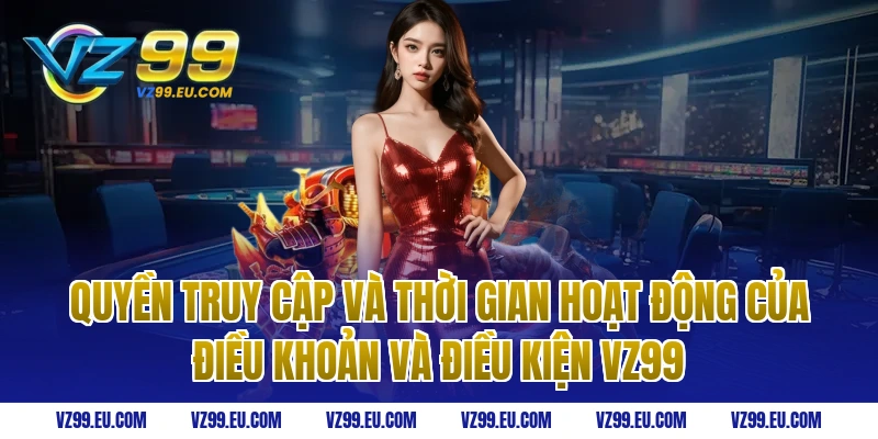 Quyền truy cập và thời gian hoạt động của điều khoản và điều kiện vz99