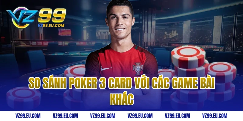 So sánh poker 3 card với các game bài khác