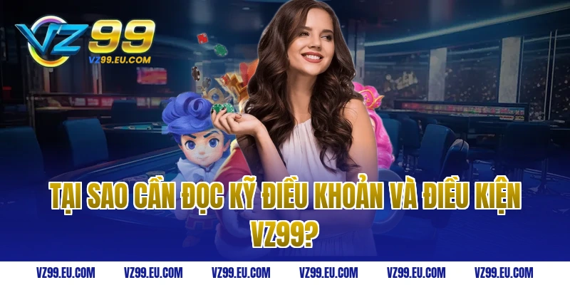Tại sao cần đọc kỹ điều khoản và điều kiện vz99?