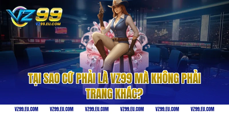 Tại Sao Cứ Phải Là VZ99 Mà Không Phải Trang Khác?