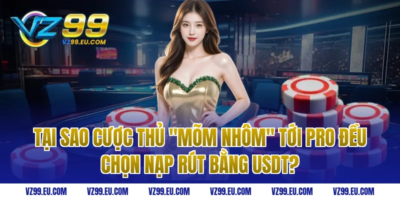 Tại sao cược thủ "mõm nhôm" tới Pro đều chọn nạp rút bằng USDT?