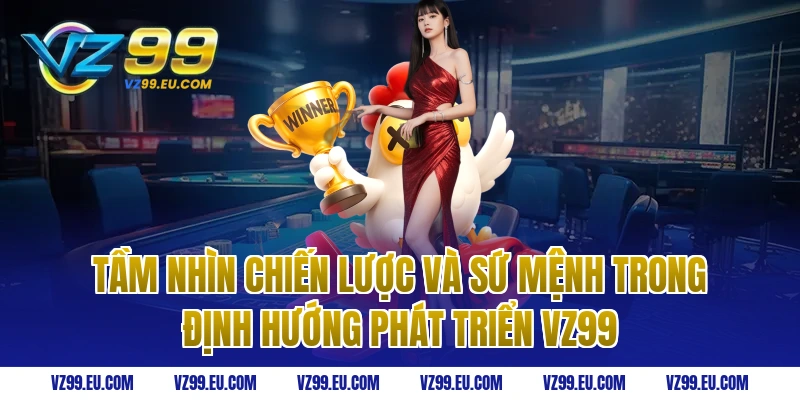 Tầm nhìn chiến lược và sứ mệnh trong định hướng phát triển VZ99