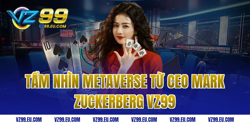 Tầm nhìn metaverse từ ceo Mark Zuckerberg vz99