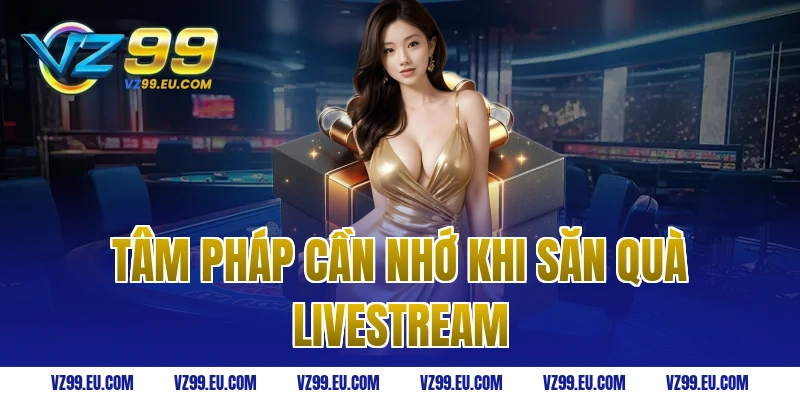 Tâm Pháp Cần Nhớ Khi Săn Quà Livestream