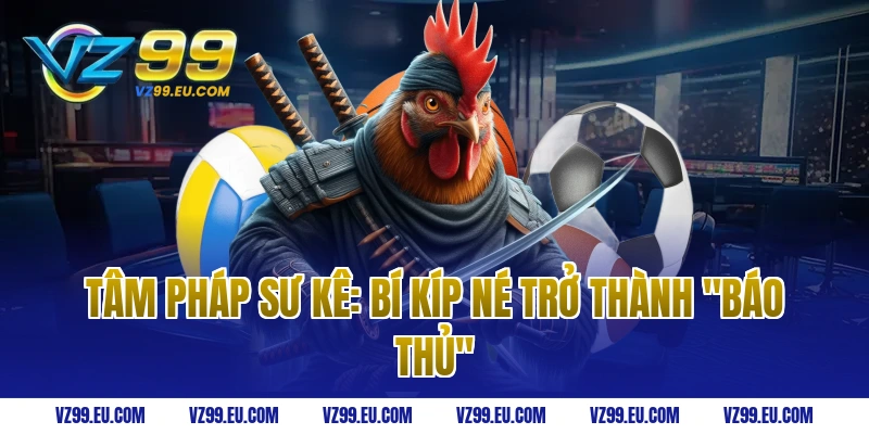 Tâm Pháp Sư Kê: Bí Kíp Né Trở Thành "Báo Thủ"