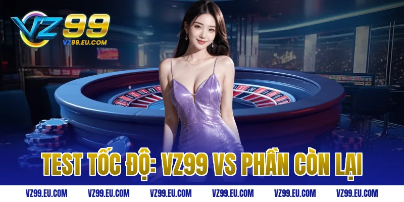 Test tốc độ: VZ99 vs Phần còn lại